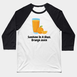 Sunshine In A Glass, Orange Juice Baseball T-Shirt